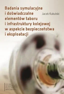 Badania symulacyjne i doświadczalne elementów taboru i infrastruktury kolejowej w aspekcie bezpieczeństwa i eksploatacji