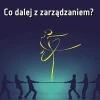 Co dalej z zarządzaniem?