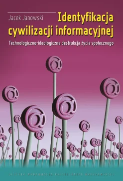 Identyfikacja cywilizacji informacyjnej. Technologiczno-ideologiczna destrukcja życia społecznego