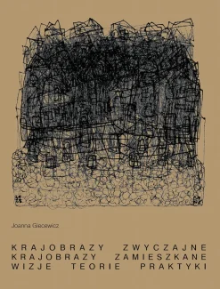Krajobrazy zwyczajne. Krajobrazy zamieszkane. Wizje, teorie, praktyki