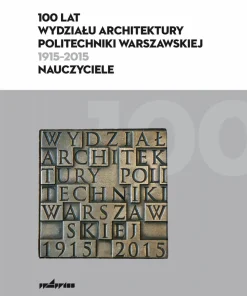 100 lat Wydziału Architektury Politechniki Warszawskiej (1915–2015). Nauczyciele