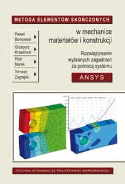 Metoda Elementów Skończonych w mechanice materiałów i konstrukcji. Rozwiązywanie wybranych zagadnień za pomocą systemu ANSYS