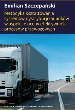 Metodyka kształtowania systemów dystrybucji ładunków w aspekcie oceny efektywności procesów przewozowych