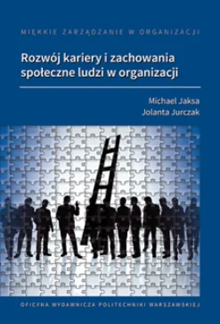 Miękkie zarządzanie w organizacji. Rozwój kariery i zachowania społeczne ludzi w organizacji