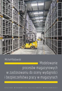 Modelowanie procesów magazynowych w zastosowaniu do oceny wydajności i bezpieczeństwa pracy w magazynach