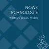 Nowe technologie. Wartości, prawa, zasady. Księga jubileuszowa z okazji 15-lecia Wydziału Administracji i Nauk Społecznych Politechniki Warszawskiej