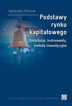 Podstawy rynku kapitałowego. Instytucje, instrumenty, metody inwestycyjne