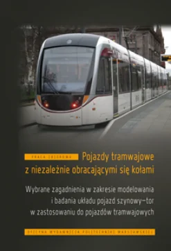 Pojazdy tramwajowe z niezależnie obracającymi się kołami. Wybrane zagadnienia w zakresie modelowania i badania układu pojazd szynowy-tor w zastosowaniu do pojazdów tramwajowych