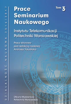 Prace Seminarium Naukowego Instytutu Telekomunikacji Politechniki Warszawskiej. Działalność naukowa 2016/2017. Tom 3