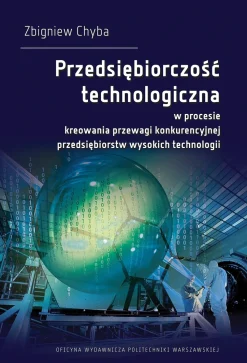 Przedsiębiorczość technologiczna w procesie kreowania przewagi konkurencyjnej przedsiębiorstw wysokich technologii