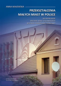 Przekształcenia małych miast w Polsce. Na przykładzie specyfiki miast mazowieckich w strefie podmiejskiej Warszawy