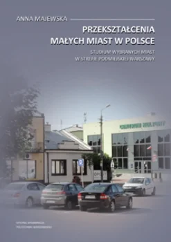 Przekształcenia małych miast w Polsce. Studium wybranych miast w strefie podmiejskiej Warszawy