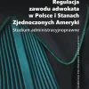 Regulacja zawodu adwokata w Polsce i Stanach Zjednoczonych Ameryki. Studium administracyjnoprawne