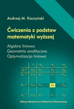 Ćwiczenia z podstaw matematyki wyższej. Algebra liniowa. Geometria analityczna. Optymalizacja liniowa