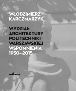 Wydział Architektury Politechniki Warszawskiej. Wspomnienia 1950–2015