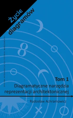 Życie diagramów. Tom 1. Diagramatyczne narzędzia reprezentacji architektonicznej