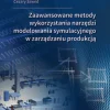 Zaawansowane metody wykorzystania narzędzi modelowania symulacyjnego w zarządzaniu produkcją