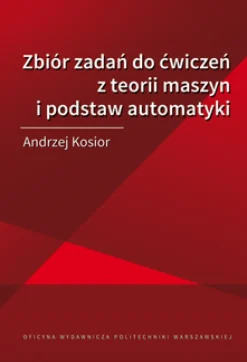 Zbiór zadań do ćwiczeń z teorii maszyn i podstaw automatyki