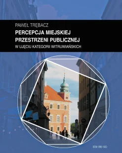 Zeszyt “Architektura” nr 19, Percepcja miejskiej przestrzeni publicznej w ujęciu kategorii witruwiańskich