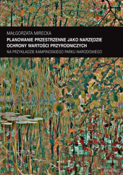 Zeszyt „Architektura” nr 17, Planowanie przestrzenne jako narzędzie ochrony wartości przyrodniczych na przykładzie Kampinoskiego Parku Narodowego